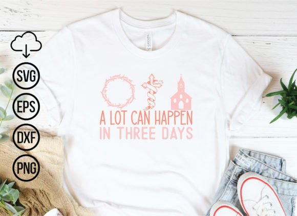 A Lot Can Happen in Three Days, Jesus SVG – Faith Graphics for T-Shirt Designs & Crafting