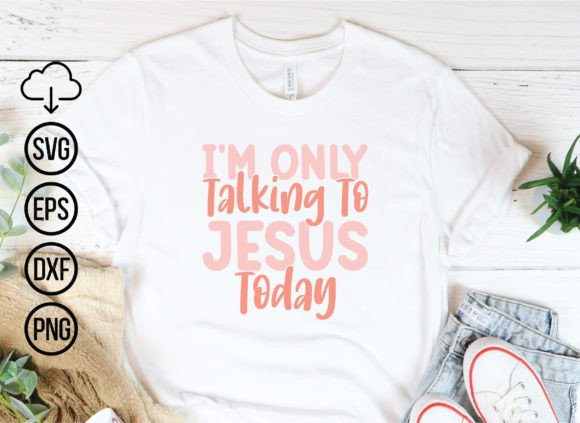 I'm Only Talking to Jesus Today Graphics & T-Shirt Designs